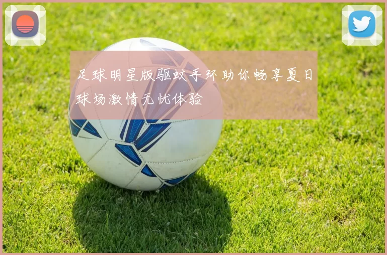 足球明星版驱蚊手环助你畅享夏日球场激情无忧体验